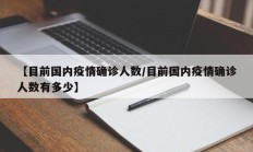 【目前国内疫情确诊人数／目前国内疫情确诊人数有多少】
