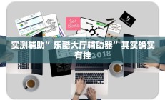 实测辅助”乐酷大厅辅助器”其实确实有挂