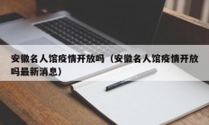 安徽名人馆疫情开放吗（安徽名人馆疫情开放吗最新消息）