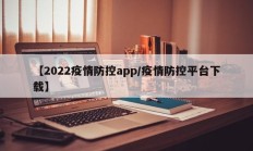 【2022疫情防控app／疫情防控平台下载】