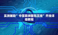 实测辅助”中至赣牌圈包王挂”开挂详细教程