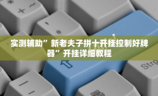 实测辅助”新老夫子拼十开挂控制好牌器”开挂详细教程
