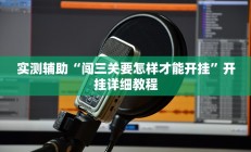 实测辅助“闯三关要怎样才能开挂”开挂详细教程