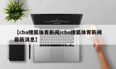 【cba搜狐体育新闻/cba搜狐体育新闻最新消息】