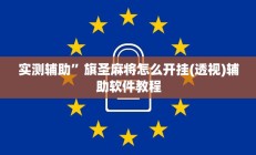 实测辅助”旗圣麻将怎么开挂(透视)辅助软件教程
