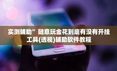 实测辅助”随意玩金花到底有没有开挂工具(透视)辅助软件教程