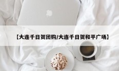 【大连千日贺团购/大连千日贺和平广场】