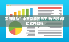 实测辅助”中至赣牌圈包王挂(透视)辅助软件教程