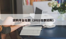 团购平台社群（2021社群团购）