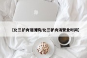 【化三驴肉馆团购/化三驴肉汤营业时间】