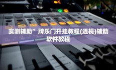 实测辅助”牌乐门开挂教程(透视)辅助软件教程