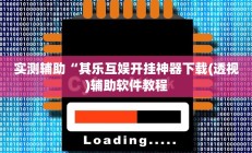 实测辅助“其乐互娱开挂神器下载(透视)辅助软件教程