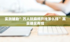 实测辅助”万人玩麻将开挂怎么样”其实确实有挂