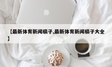 【最新体育新闻稿子,最新体育新闻稿子大全】