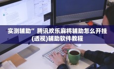 实测辅助”腾讯欢乐麻将辅助怎么开挂(透视)辅助软件教程