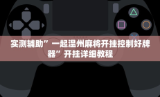 实测辅助”一起温州麻将开挂控制好牌器”开挂详细教程