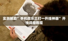 实测辅助”手机微乐三打一开挂神器”开挂详细教程