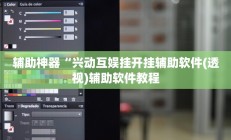 辅助神器“兴动互娱挂开挂辅助软件(透视)辅助软件教程