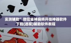 实测辅助”微信雀神麻将开挂神器软件下载(透视)辅助软件教程