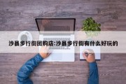 沙县步行街团购店:沙县步行街有什么好玩的