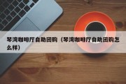 琴湾咖啡厅自助团购（琴湾咖啡厅自助团购怎么样）