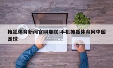搜狐体育新闻官网曼联:手机搜狐体育网中国足球