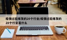 疫情过后爆发的20个行业／疫情过后爆发的20个行业是什么