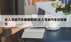 无人驾驶汽车最新新闻/无人驾驶汽车价格图片