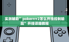 实测辅助”pokerrrr2怎么开挂控制输赢”开挂详细教程