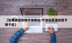 【怡莱酒店团购宁波地址/宁波怡莱酒店属于哪个区】