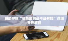 辅助神器“鲨鱼麻将是不是有挂”详细开挂教程