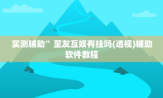 实测辅助”至友互娱有挂吗(透视)辅助软件教程