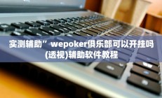 实测辅助”wepoker俱乐部可以开挂吗(透视)辅助软件教程