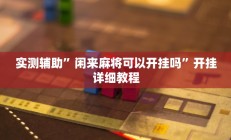 实测辅助”闲来麻将可以开挂吗”开挂详细教程