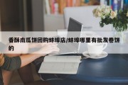 香酥南瓜饼团购蚌埠店/蚌埠哪里有批发卷饼的