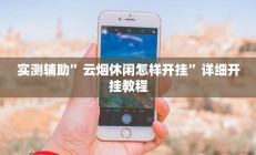实测辅助”云烟休闲怎样开挂”详细开挂教程