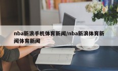 nba新浪手机体育新闻/nba新浪体育新闻体育新闻