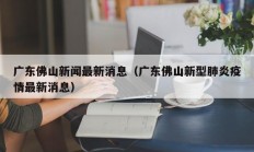 广东佛山新闻最新消息（广东佛山新型肺炎疫情最新消息）