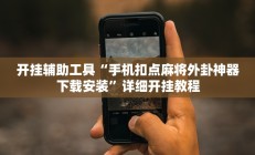 开挂辅助工具“手机扣点麻将外卦神器下载安装”详细开挂教程