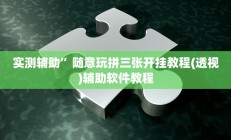 实测辅助”随意玩拼三张开挂教程(透视)辅助软件教程