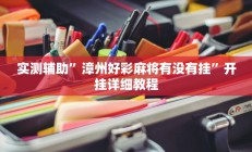 实测辅助”漳州好彩麻将有没有挂”开挂详细教程