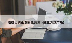 蛋糕团购永嘉瓯北万达（瓯北万达广场）