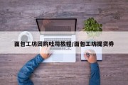 面包工坊团购吐司教程/面包工坊提货券