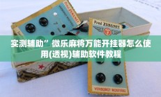实测辅助”微乐麻将万能开挂器怎么使用(透视)辅助软件教程