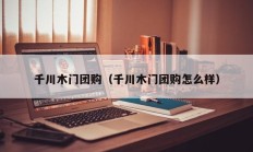 千川木门团购（千川木门团购怎么样）