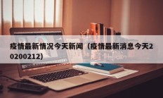 疫情最新情况今天新闻（疫情最新消息今天20200212）