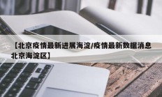 【北京疫情最新进展海淀／疫情最新数据消息北京海淀区】
