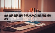 杭州疫情最新通知今天／杭州疫情最新通报和公布