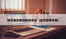 烤羊腿套餐团购南京店（南京路烤羊腿）