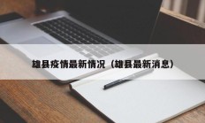 雄县疫情最新情况（雄县最新消息）